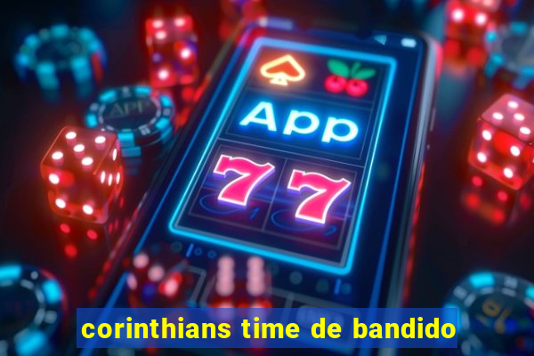 corinthians time de bandido